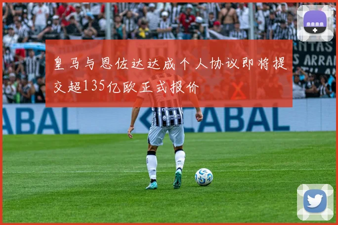 皇马与恩佐达达成个人协议即将提交超135亿欧正式报价