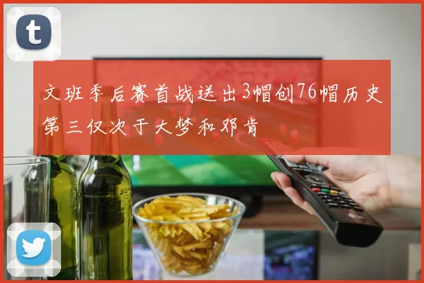文班季后赛首战送出3帽创76帽历史第三仅次于大梦和邓肯