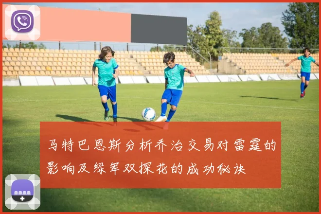 马特巴恩斯分析乔治交易对雷霆的影响及绿军双探花的成功秘诀