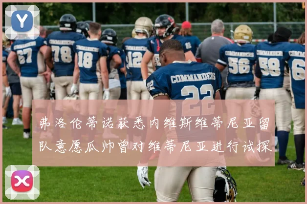 弗洛伦蒂诺获悉内维斯维蒂尼亚留队意愿瓜帅曾对维蒂尼亚进行试探