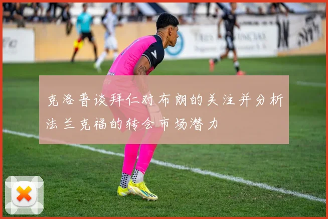 克洛普谈拜仁对布朗的关注并分析法兰克福的转会市场潜力