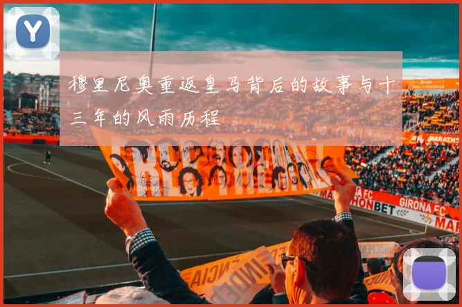 穆里尼奥重返皇马背后的故事与十三年的风雨历程