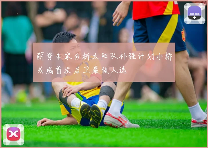 薪资专家分析太阳队补强计划小桥或成首发后卫最佳人选