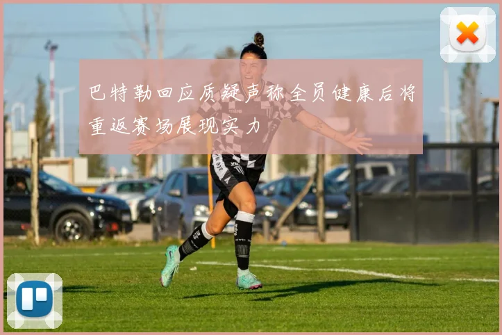 巴特勒回应质疑声称全员健康后将重返赛场展现实力