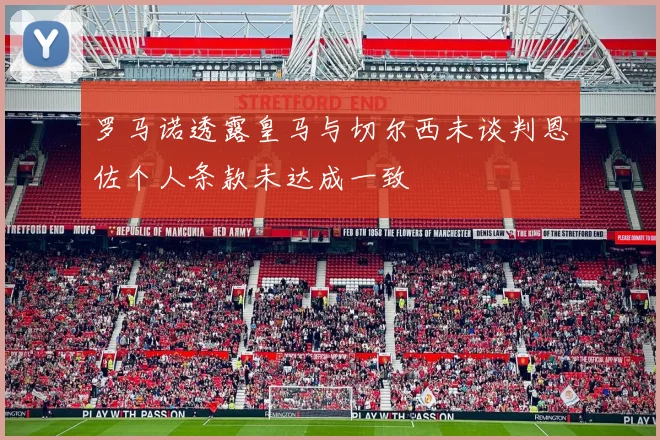 罗马诺透露皇马与切尔西未谈判恩佐个人条款未达成一致