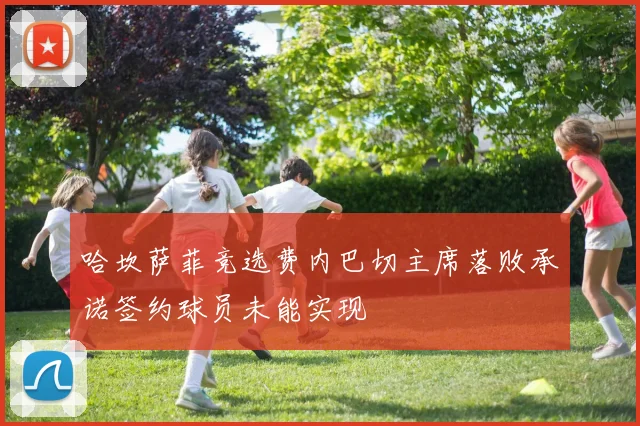 哈坎萨菲竞选费内巴切主席落败承诺签约球员未能实现