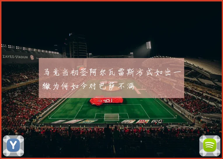 马竞当初签阿尔瓦雷斯方式如出一辙为何如今对巴萨不满