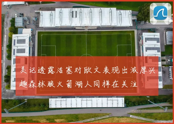 美记透露活塞对欧文表现出浓厚兴趣森林狼火箭湖人同样在关注