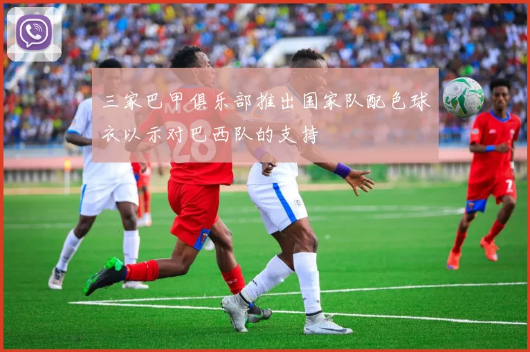三家巴甲俱乐部推出国家队配色球衣以示对巴西队的支持