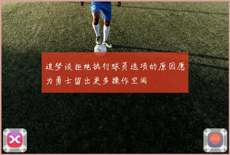 追梦谈拒绝执行球员选项的原因愿为勇士留出更多操作空间