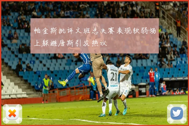 帕金斯批评文班总决赛表现软弱场上躲避唐斯引发热议