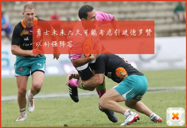 勇士未来几天可能考虑引进德罗赞以补强阵容