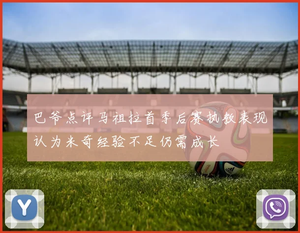 巴爷点评马祖拉首季后赛执教表现认为米奇经验不足仍需成长