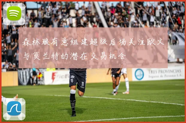 森林狼有意组建超级后场关注欧文与莫兰特的潜在交易机会