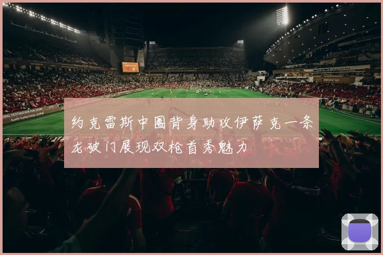 约克雷斯中圈背身助攻伊萨克一条龙破门展现双枪首秀魅力