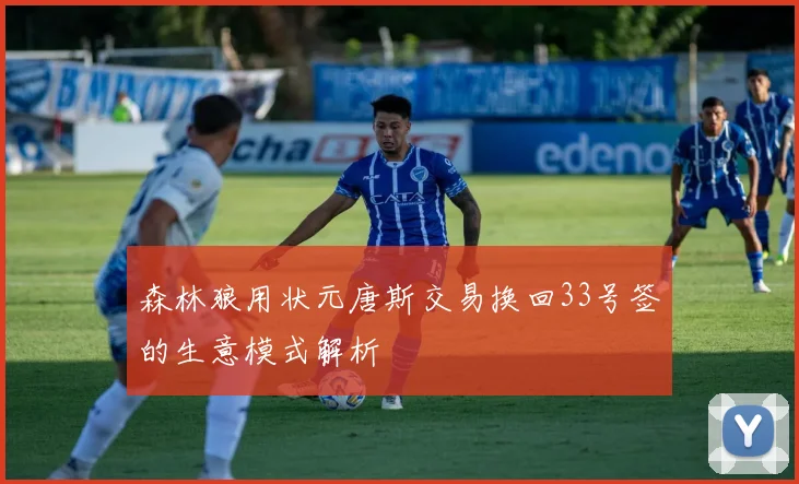 森林狼用状元唐斯交易换回33号签的生意模式解析