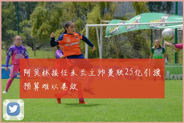 阿莫林接任米兰主帅曼联25亿引援预算难以奏效